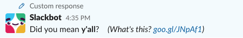 A screenshot from Slack showing the legacy bot response. It is a message with the text "custom response" above it. It is from the user Slackbot and the message says, "Did you mean y'all?" It also includes a link with the text "What's this?"
